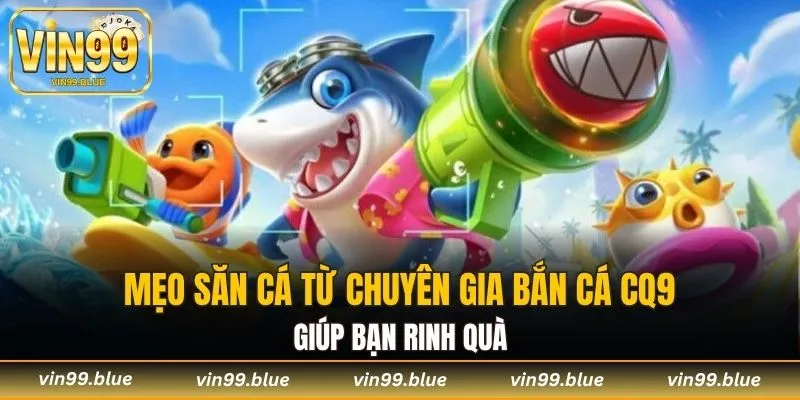 Mẹo săn cá từ chuyên gia săn thưởng giúp bạn rinh quà