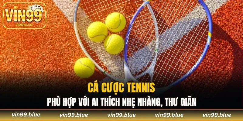 Cá cược tennis phù hợp với ai thích nhẹ nhàng, thư giãn