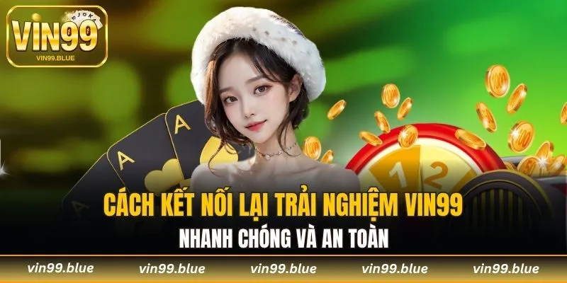 Cách kết nối lại trải nghiệm Vin99 nhanh chóng và an toàn