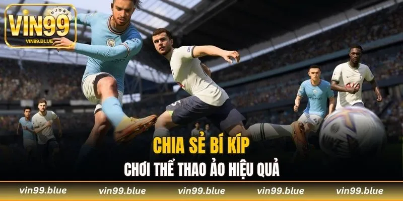 Chia sẻ bí kíp chơi thể thao ảo hiệu quả