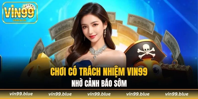 Chơi có trách nhiệm Vin99 nhờ cảnh báo sớm