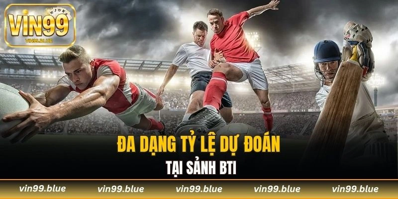 Đa dạng tỷ lệ dự đoán tại sảnh BTI