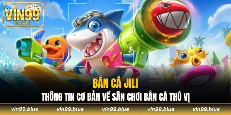 Điểm qua vài nét về bắn cá Jili