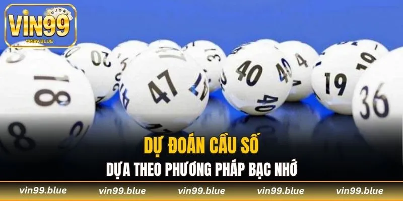 Dự đoán cầu số dựa theo phương pháp bạc nhớ
