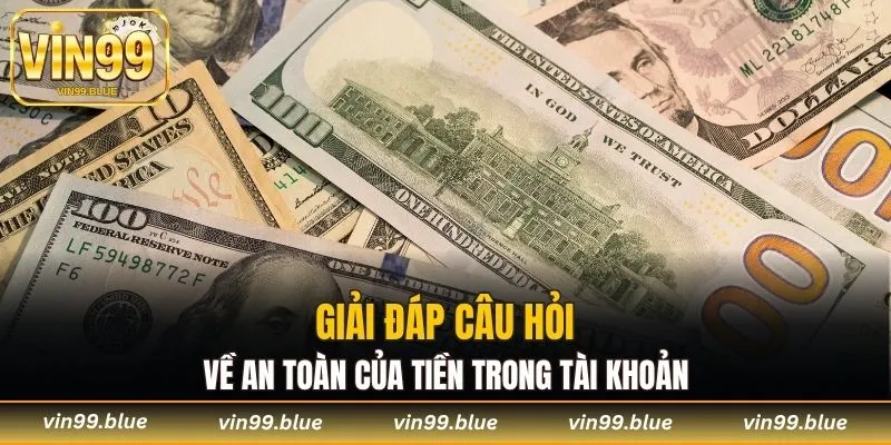 Giải đáp câu hỏi về an toàn của tiền trong tài khoản