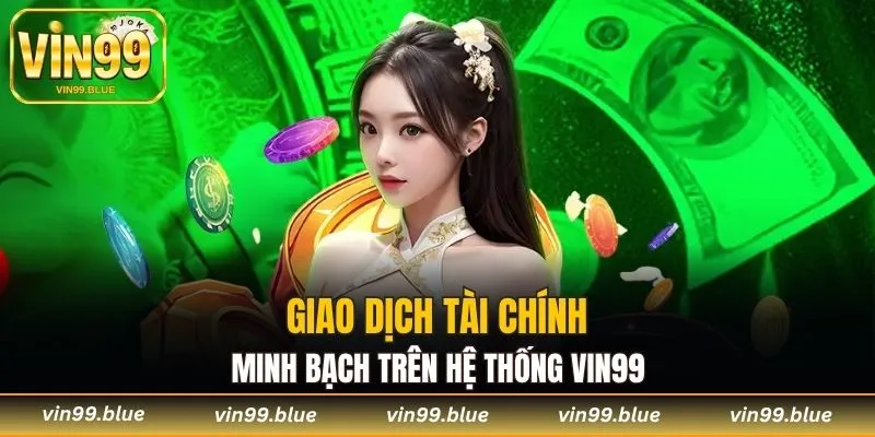 Giao dịch tài chính minh bạch trên hệ thống Vin99
