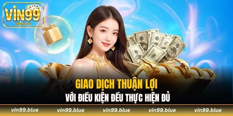 Giao dịch thuận lợi với điều kiện đều thực hiện đủ