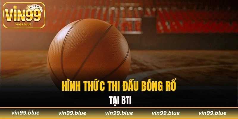 Hình thức thi đấu bóng rổ tại BTI