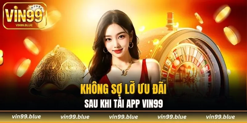 Không sợ lỡ ưu đãi sau khi tải app Vin99