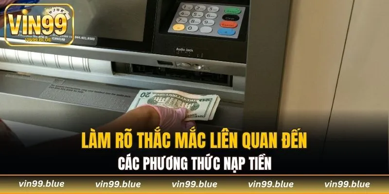 Làm rõ thắc mắc liên quan đến các phương thức nạp tiền
