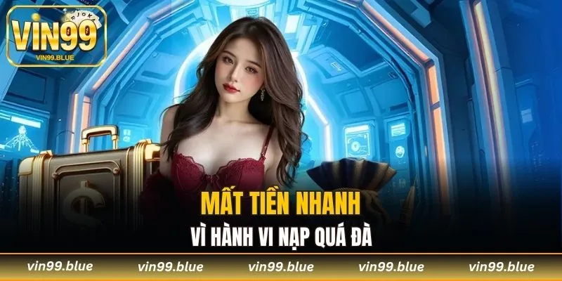 Mất tiền nhanh vì hành vi nạp quá đà