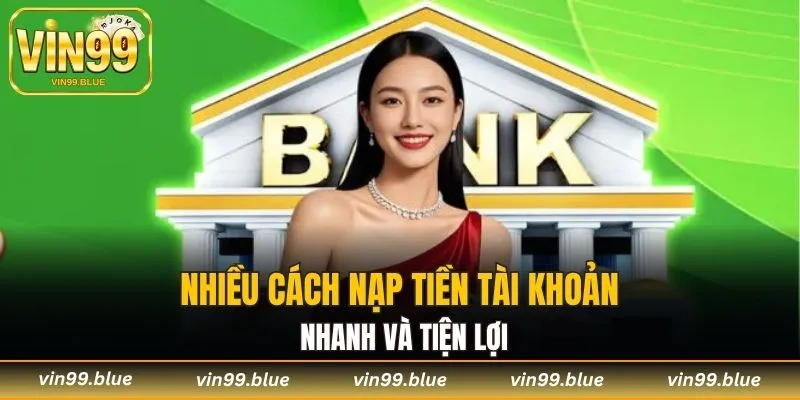 Nhiều cách nạp tiền tài khoản nhanh và tiện lợi