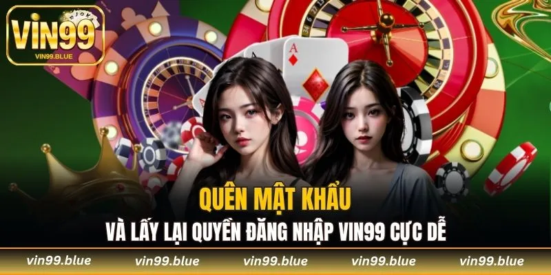 Quên mật khẩu và lấy lại quyền đăng nhập Vin99 cực dễ