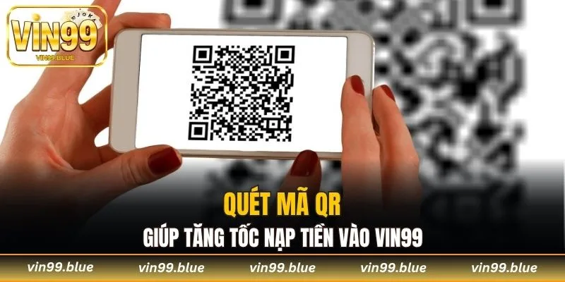 Quét mã QR giúp tăng tốc nạp tiền vào Vin99