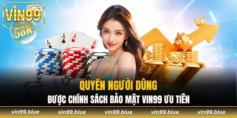 Quyền người dùng được chính sách bảo mật Vin99 ưu tiên