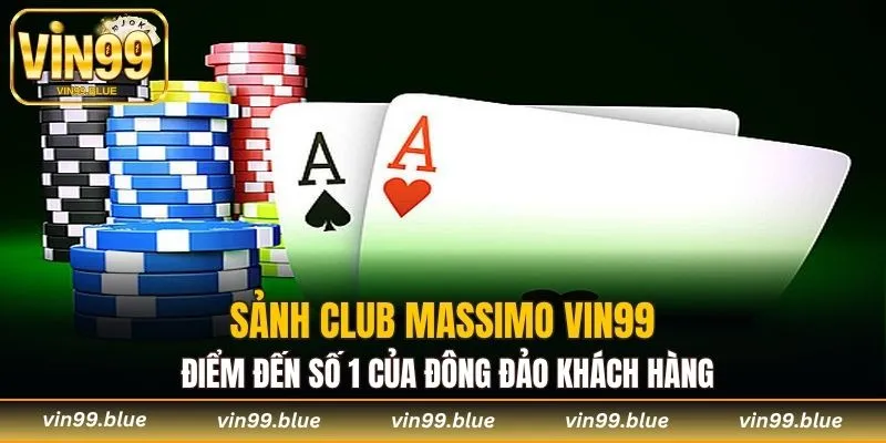 Sảnh Club Massimo Vin99 là điểm đến hàng đầu của đông đảo khách hàng