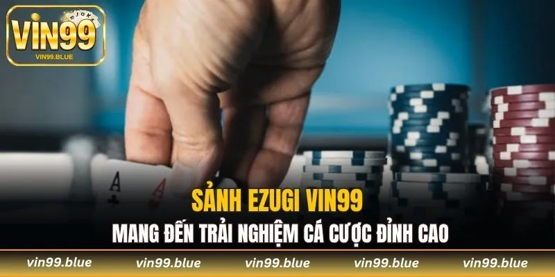 Sảnh Ezugi Vin99 mang đến trải nghiệm cá cược đỉnh cao