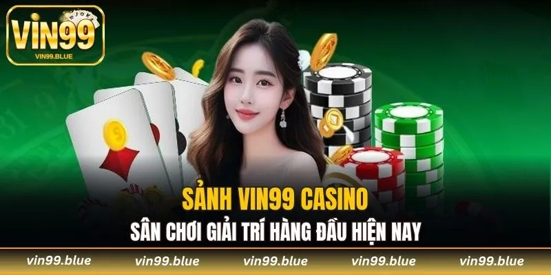 Sảnh Vin99 Casino là địa chỉ giải trí cá cược trực tuyến hàng đầu hiện nay