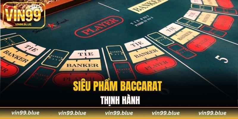 Siêu phẩm Baccarat thịnh hành