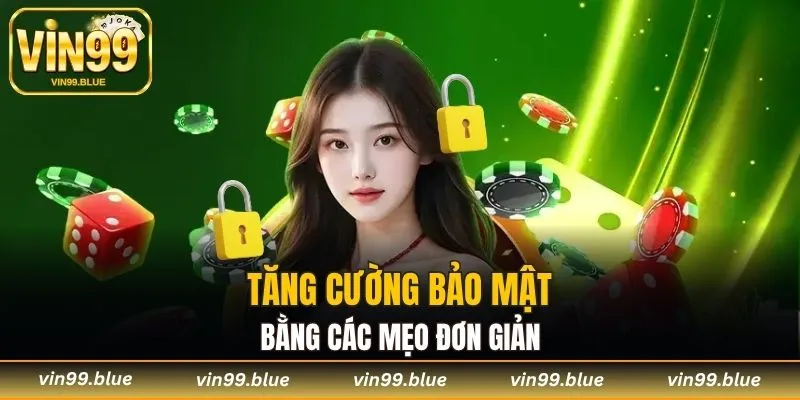 Tăng cường bảo mật bằng các mẹo đơn giản