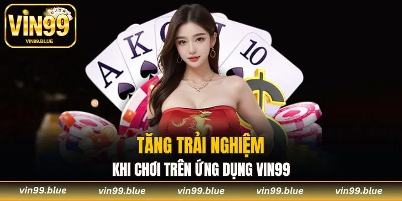 Tăng trải nghiệm khi chơi trên ứng dụng Vin99