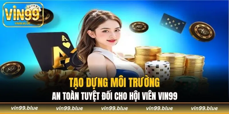 Tạo dựng môi trường an toàn tuyệt đối cho hội viên Vin99