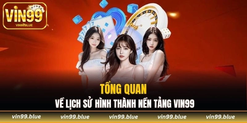 Tổng quan về lịch sử hình thành nền tảng Vin99