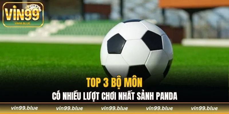 Top 3 bộ môn có nhiều lượt chơi nhất sảnh Panda