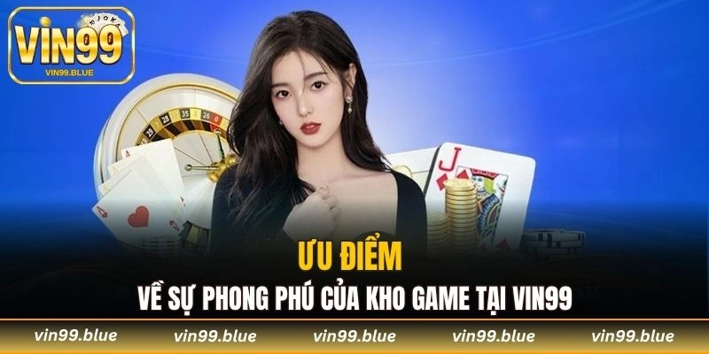 Ưu điểm về sự phong phú của kho game tại Vin99