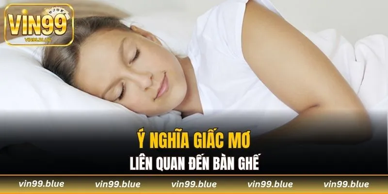 Ý nghĩa giấc mơ liên quan đến bàn ghế